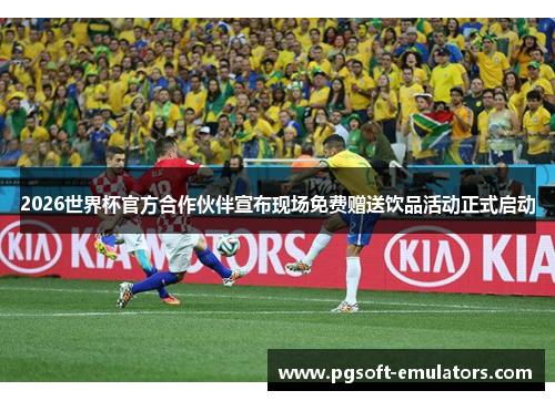 2026世界杯官方合作伙伴宣布现场免费赠送饮品活动正式启动